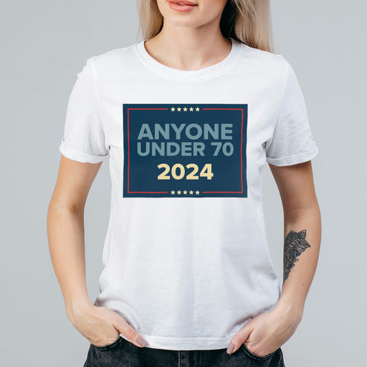 Anyone Under 70 Political Women’s White T-Shirt